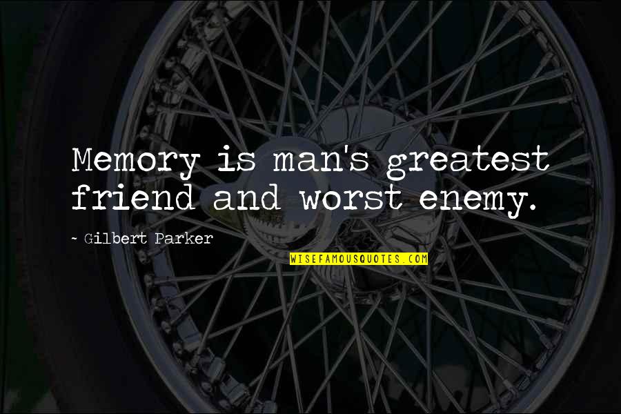 Friend And Memory Quotes By Gilbert Parker: Memory is man's greatest friend and worst enemy.