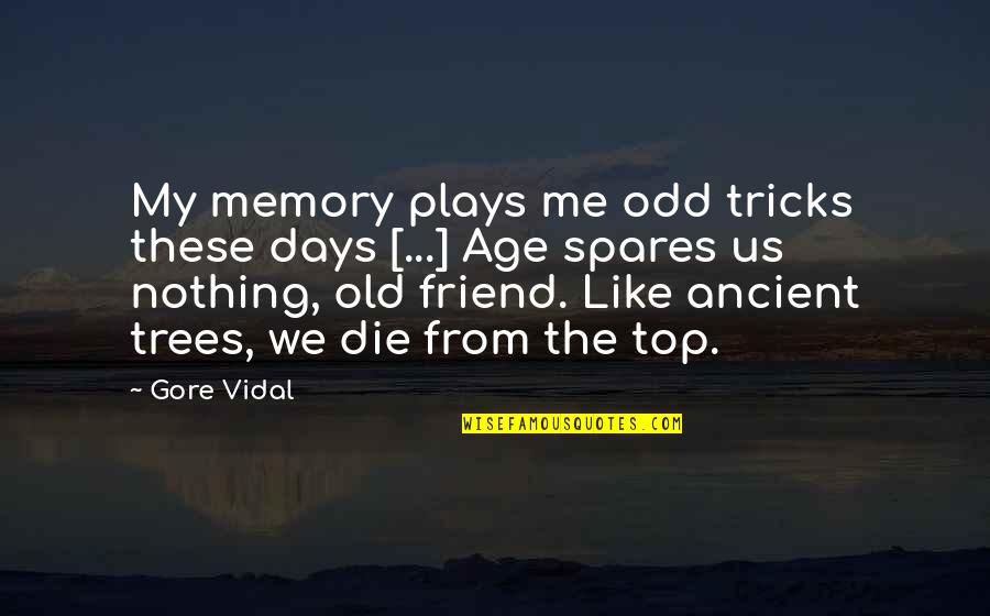 Friend And Memory Quotes By Gore Vidal: My memory plays me odd tricks these days
