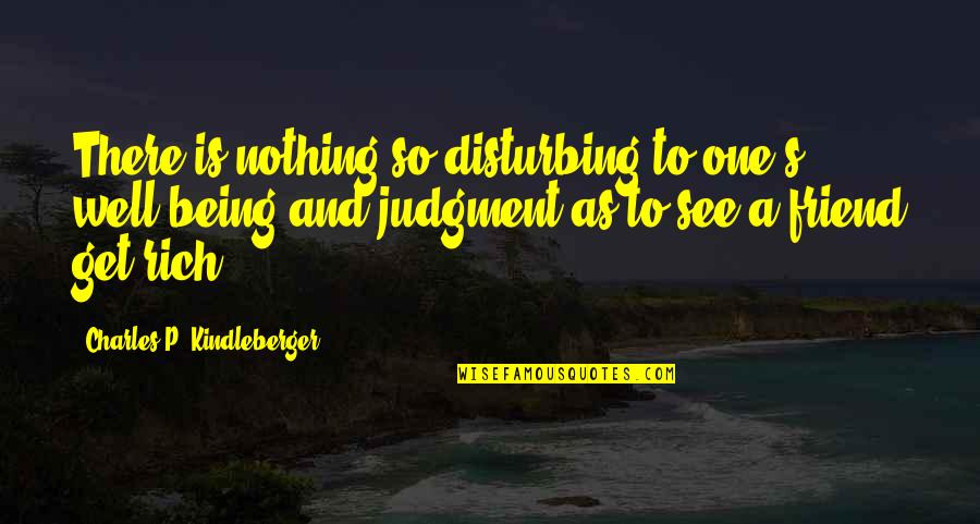 Friend And Quotes By Charles P. Kindleberger: There is nothing so disturbing to one's well-being
