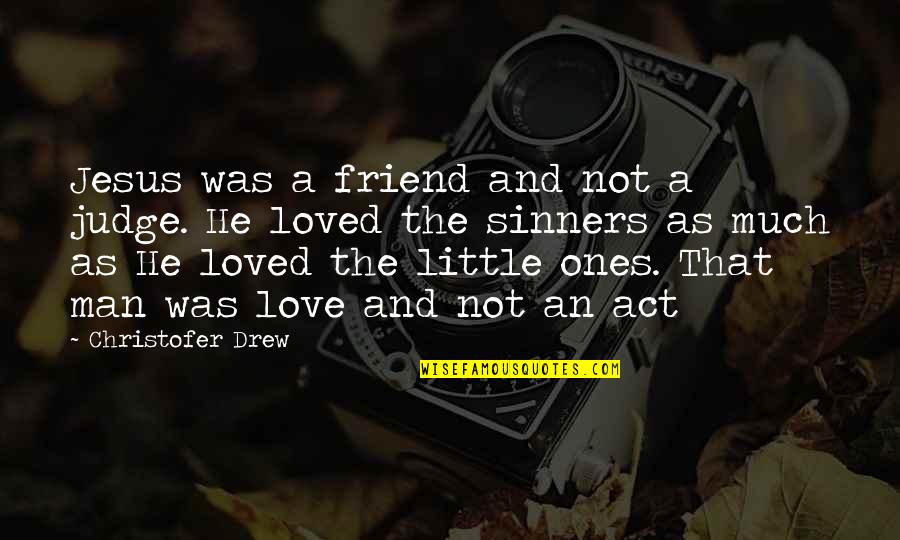 Friend And Quotes By Christofer Drew: Jesus was a friend and not a judge.