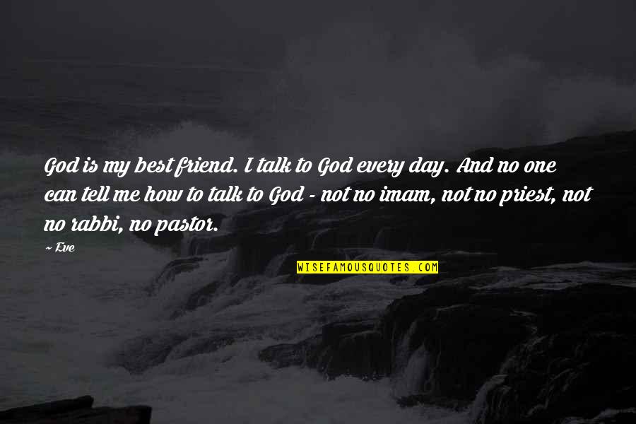 Friend And Quotes By Eve: God is my best friend. I talk to