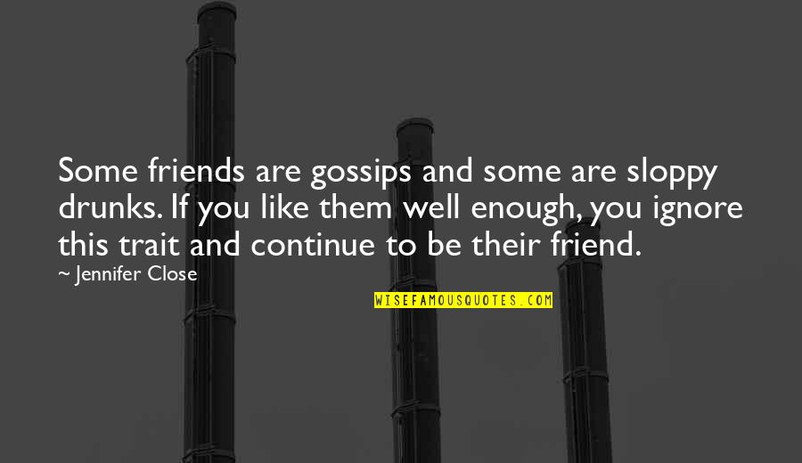Friend And Quotes By Jennifer Close: Some friends are gossips and some are sloppy