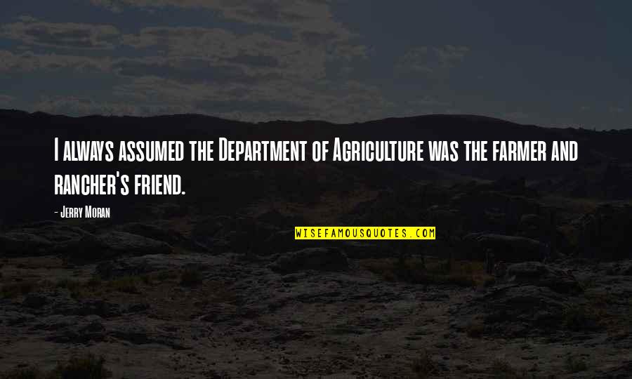 Friend And Quotes By Jerry Moran: I always assumed the Department of Agriculture was