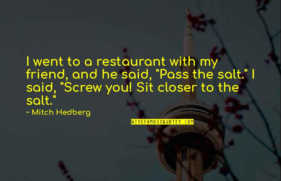 Friend And Quotes By Mitch Hedberg: I went to a restaurant with my friend,