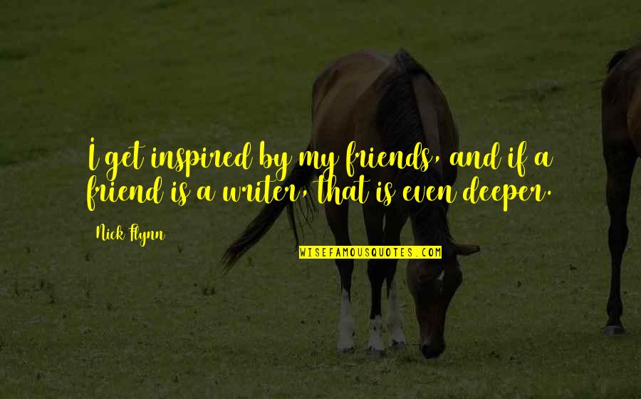 Friend And Quotes By Nick Flynn: I get inspired by my friends, and if
