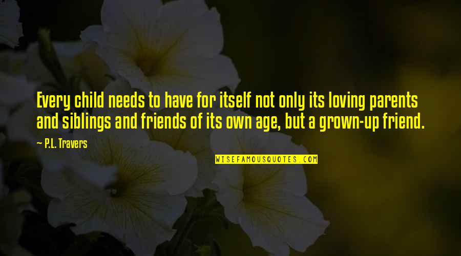 Friend And Quotes By P.L. Travers: Every child needs to have for itself not