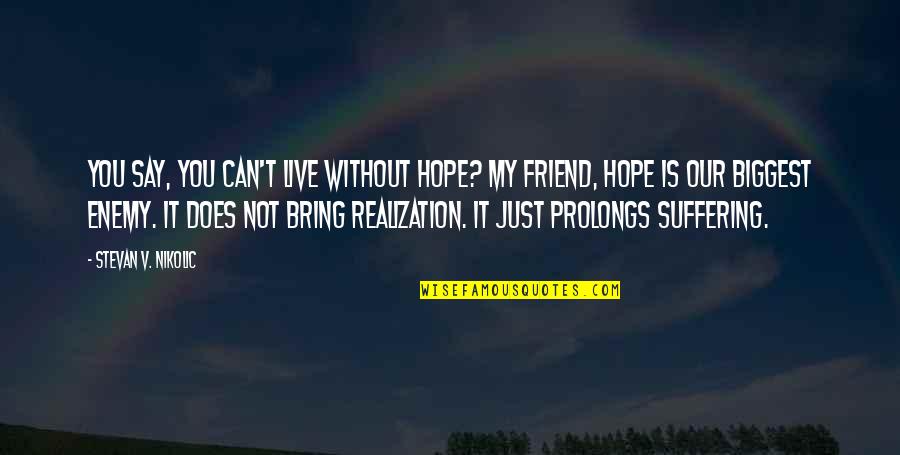 Friend And Quotes By Stevan V. Nikolic: You say, you can't live without hope? My