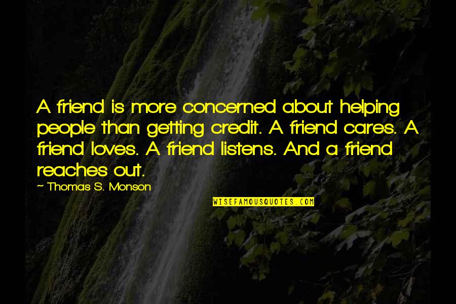 Friend And Quotes By Thomas S. Monson: A friend is more concerned about helping people