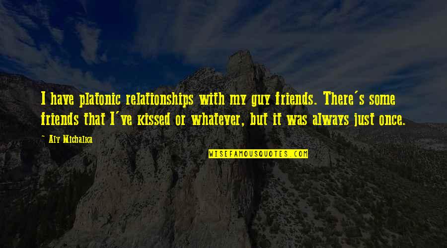 Friend And Relationship Quotes By Aly Michalka: I have platonic relationships with my guy friends.