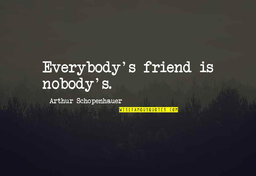 Friend And Relationship Quotes By Arthur Schopenhauer: Everybody's friend is nobody's.