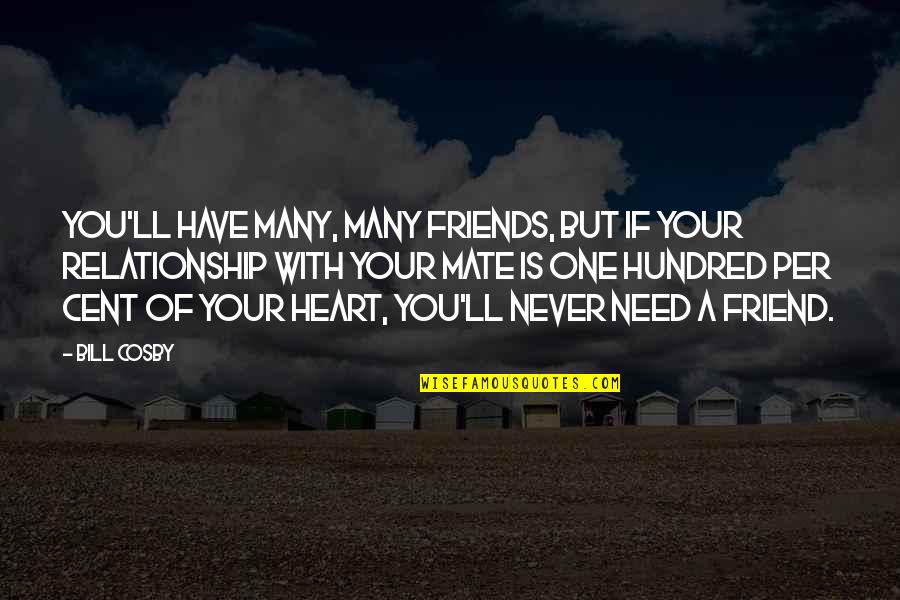 Friend And Relationship Quotes By Bill Cosby: You'll have many, many friends, but if your