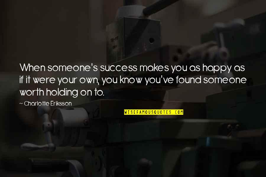 Friend And Relationship Quotes By Charlotte Eriksson: When someone's success makes you as happy as