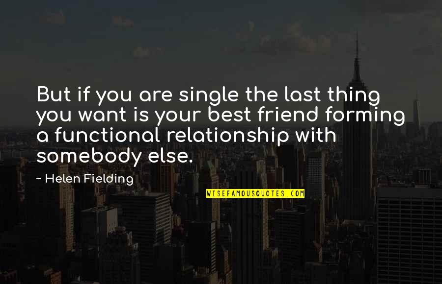 Friend And Relationship Quotes By Helen Fielding: But if you are single the last thing