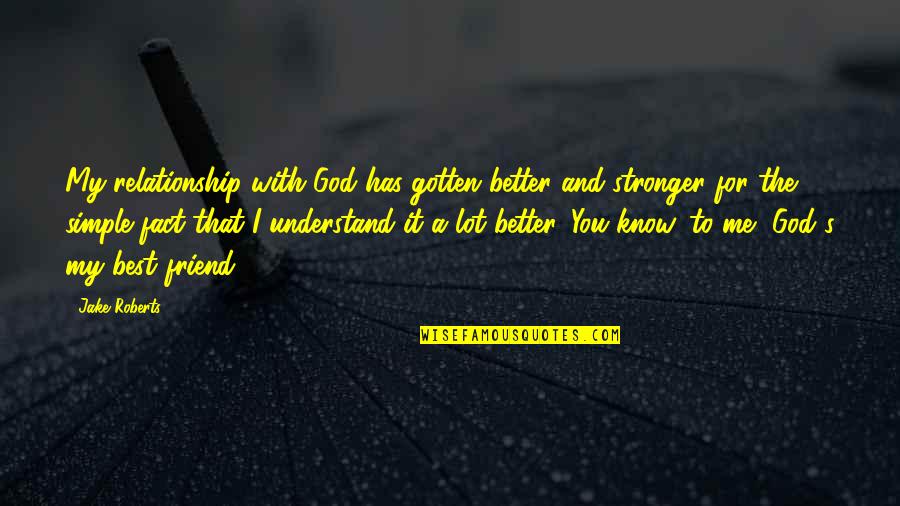 Friend And Relationship Quotes By Jake Roberts: My relationship with God has gotten better and