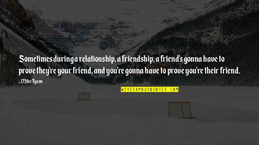 Friend And Relationship Quotes By Mike Tyson: Sometimes during a relationship, a friendship, a friend's