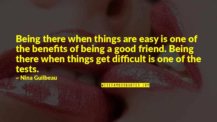 Friend And Relationship Quotes By Nina Guilbeau: Being there when things are easy is one
