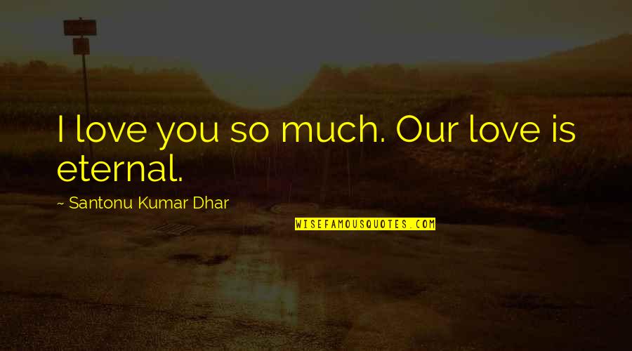 Friend And Relationship Quotes By Santonu Kumar Dhar: I love you so much. Our love is