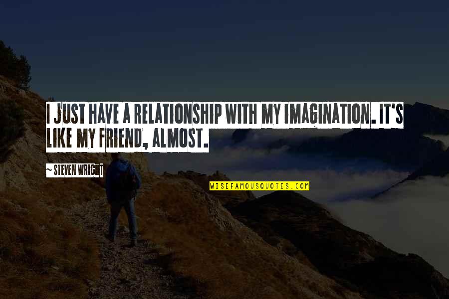 Friend And Relationship Quotes By Steven Wright: I just have a relationship with my imagination.