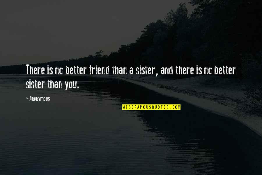 Friend And Sister Quotes By Anonymous: There is no better friend than a sister,