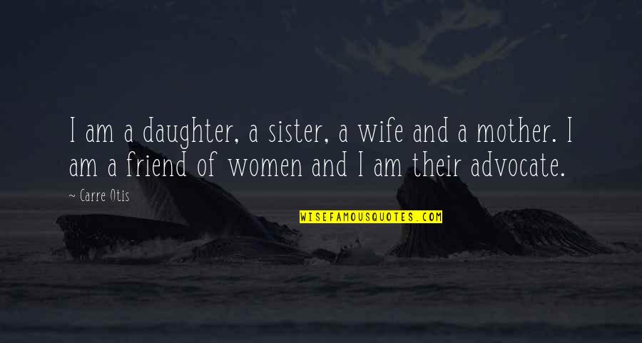 Friend And Sister Quotes By Carre Otis: I am a daughter, a sister, a wife