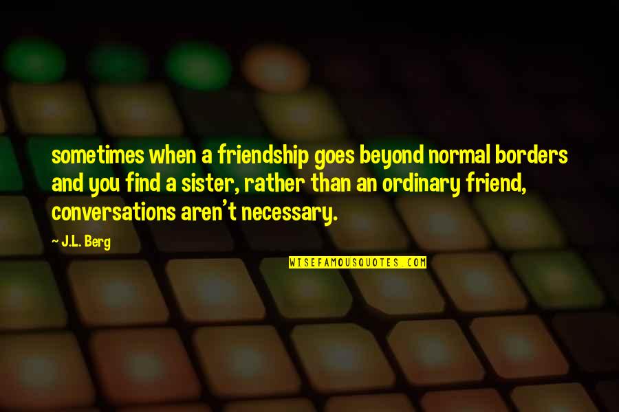 Friend And Sister Quotes By J.L. Berg: sometimes when a friendship goes beyond normal borders