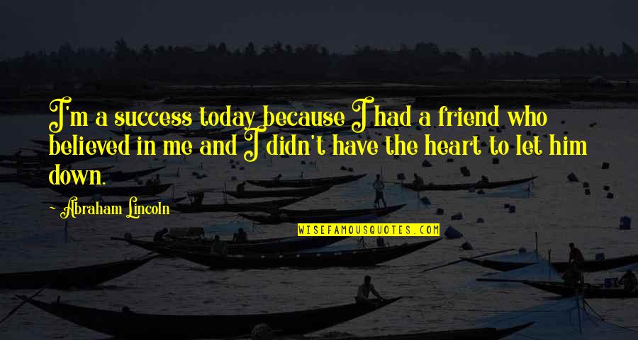 Friend And Success Quotes By Abraham Lincoln: I'm a success today because I had a