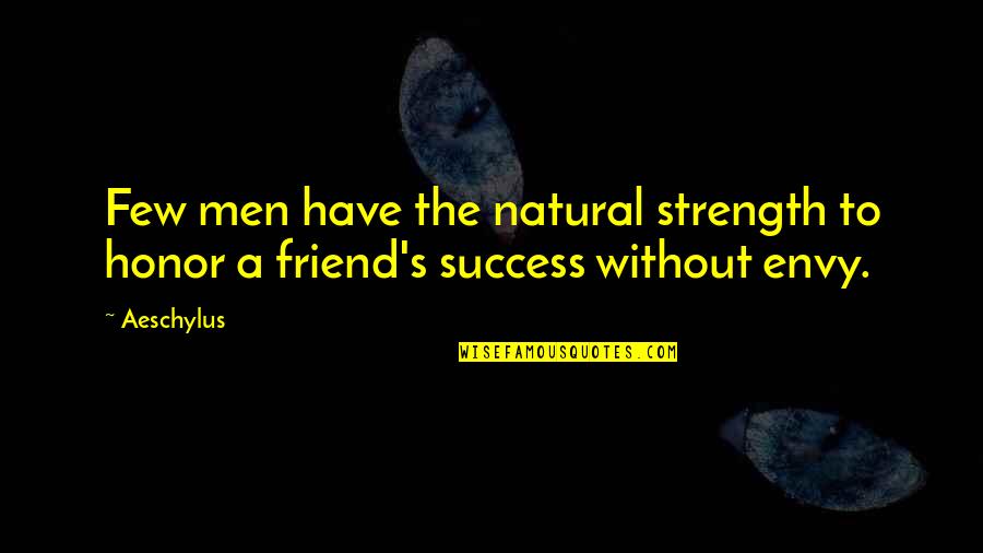 Friend And Success Quotes By Aeschylus: Few men have the natural strength to honor