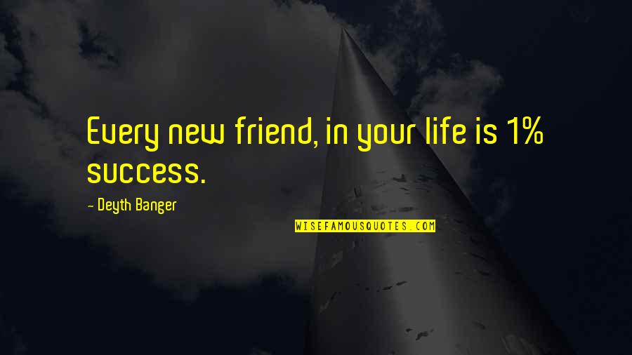 Friend And Success Quotes By Deyth Banger: Every new friend, in your life is 1%