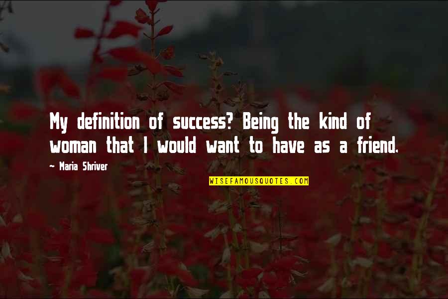 Friend And Success Quotes By Maria Shriver: My definition of success? Being the kind of