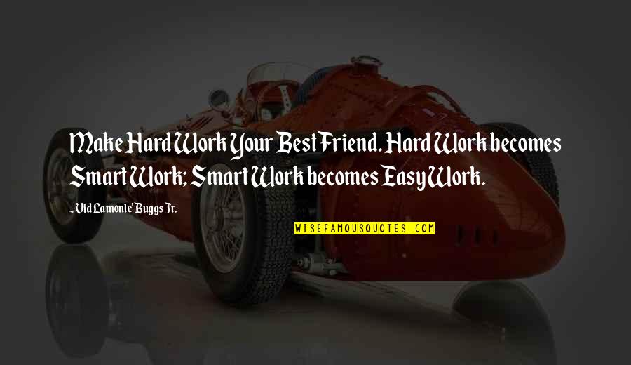 Friend And Success Quotes By Vid Lamonte' Buggs Jr.: Make Hard Work Your Best Friend. Hard Work