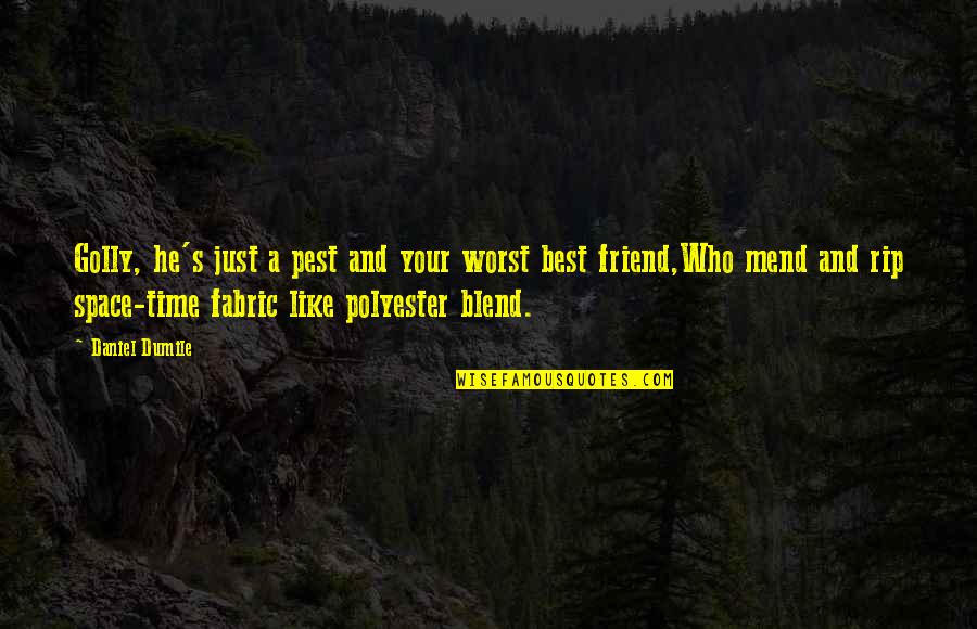 Friend And Time Quotes By Daniel Dumile: Golly, he's just a pest and your worst
