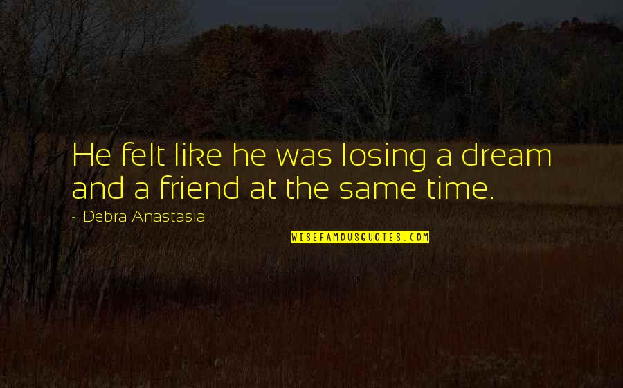 Friend And Time Quotes By Debra Anastasia: He felt like he was losing a dream