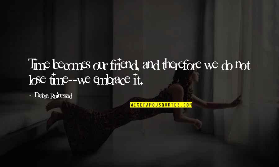 Friend And Time Quotes By Debra Roinestad: Time becomes our friend, and therefore we do