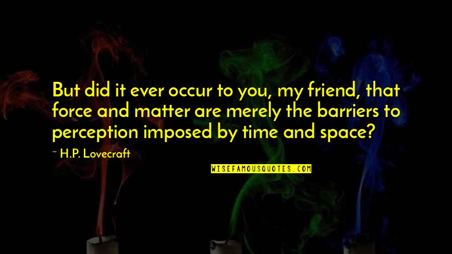 Friend And Time Quotes By H.P. Lovecraft: But did it ever occur to you, my
