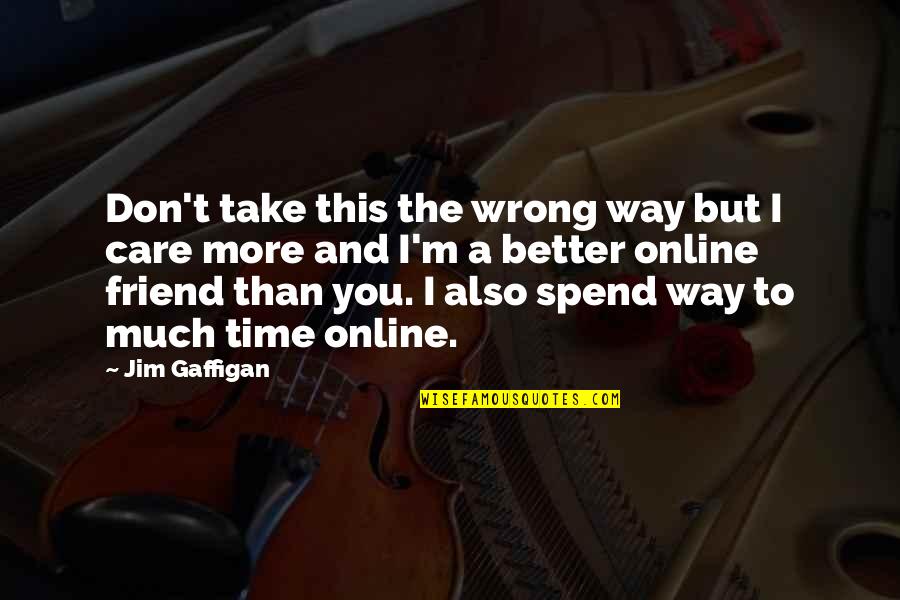 Friend And Time Quotes By Jim Gaffigan: Don't take this the wrong way but I