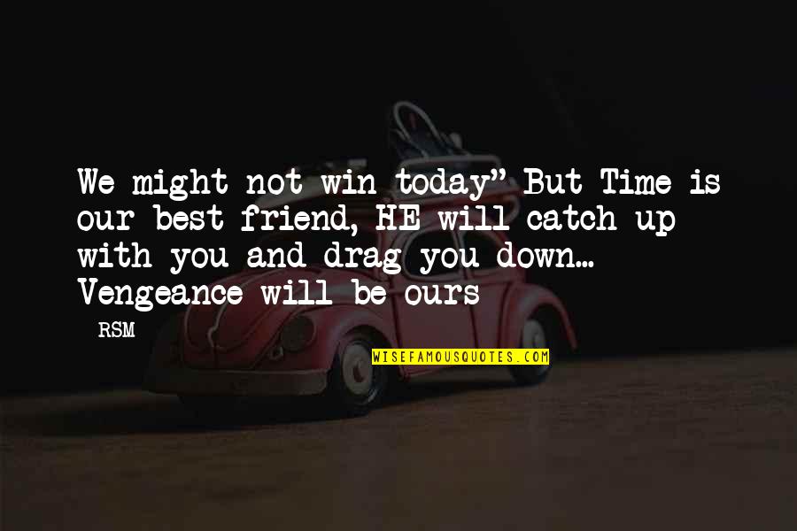 Friend And Time Quotes By RSM: We might not win today" But Time is