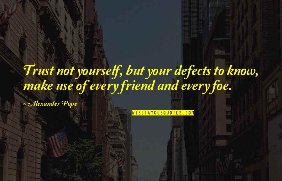 Friend And Trust Quotes By Alexander Pope: Trust not yourself, but your defects to know,