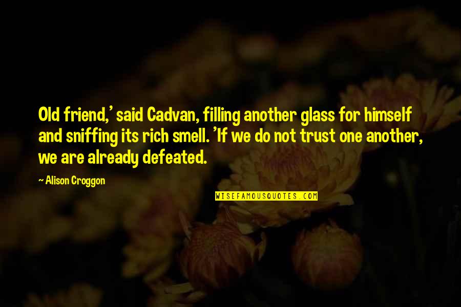 Friend And Trust Quotes By Alison Croggon: Old friend,' said Cadvan, filling another glass for
