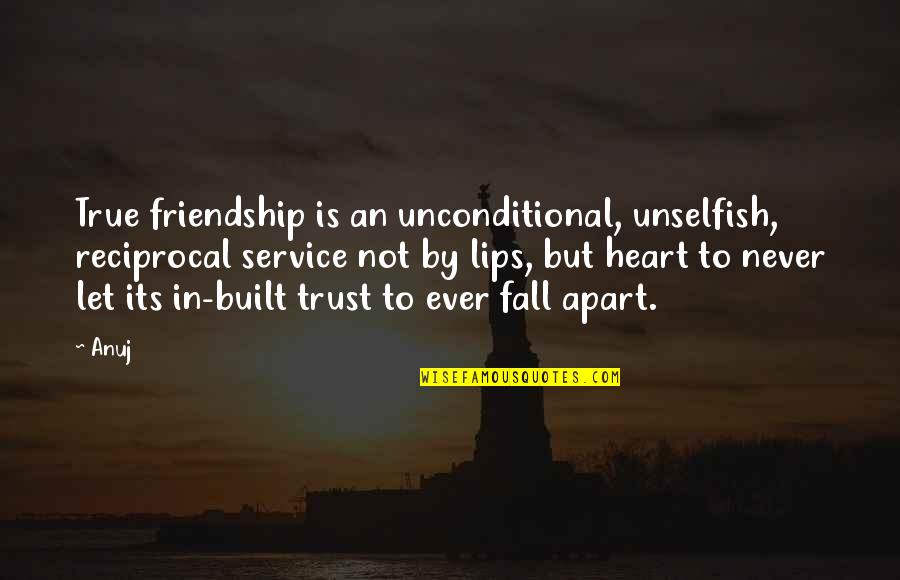 Friend And Trust Quotes By Anuj: True friendship is an unconditional, unselfish, reciprocal service