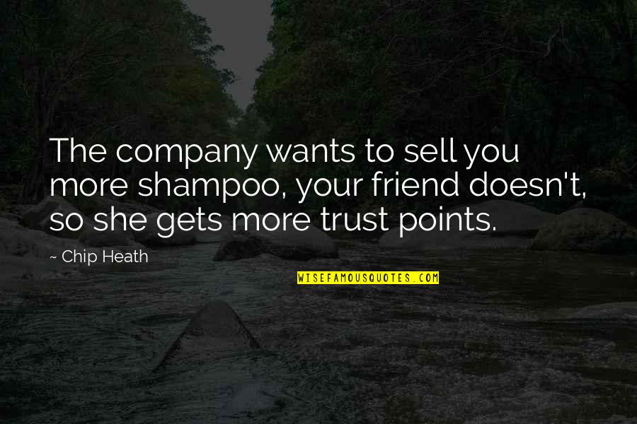 Friend And Trust Quotes By Chip Heath: The company wants to sell you more shampoo,