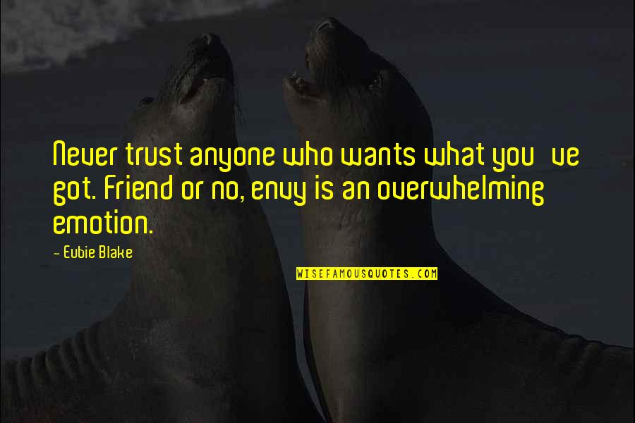 Friend And Trust Quotes By Eubie Blake: Never trust anyone who wants what you've got.