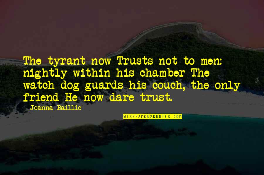 Friend And Trust Quotes By Joanna Baillie: The tyrant now Trusts not to men: nightly