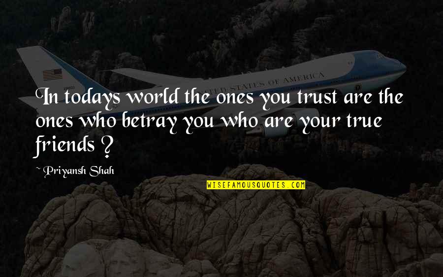 Friend And Trust Quotes By Priyansh Shah: In todays world the ones you trust are