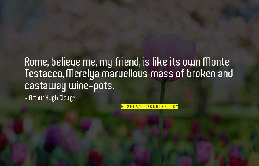 Friend And Wine Quotes By Arthur Hugh Clough: Rome, believe me, my friend, is like its