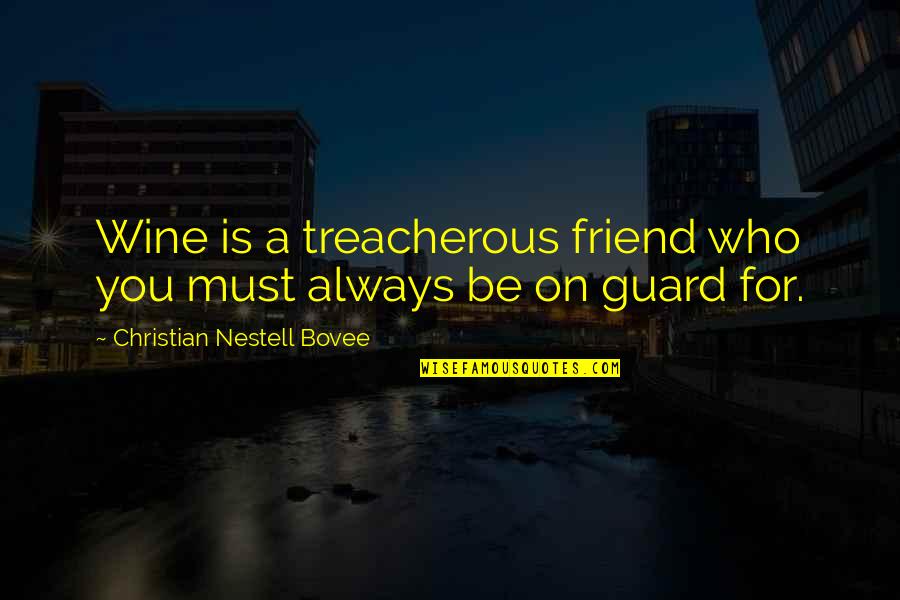 Friend And Wine Quotes By Christian Nestell Bovee: Wine is a treacherous friend who you must