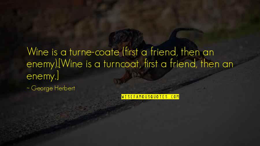 Friend And Wine Quotes By George Herbert: Wine is a turne-coate (first a friend, then