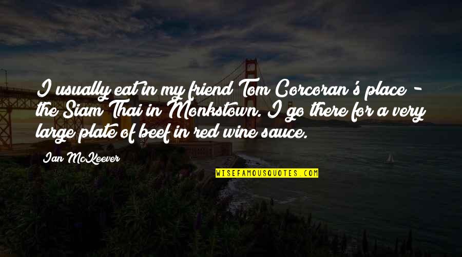 Friend And Wine Quotes By Ian McKeever: I usually eat in my friend Tom Corcoran's
