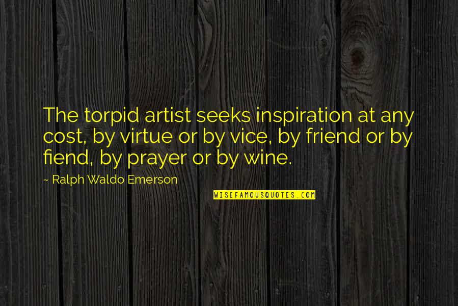 Friend And Wine Quotes By Ralph Waldo Emerson: The torpid artist seeks inspiration at any cost,