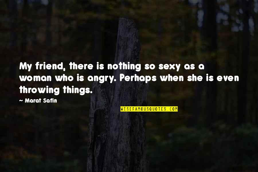 Friend Angry Quotes By Marat Safin: My friend, there is nothing so sexy as