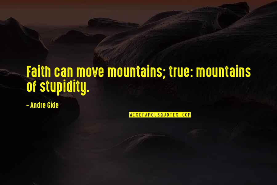 Friend Anniversary Death Quotes By Andre Gide: Faith can move mountains; true: mountains of stupidity.